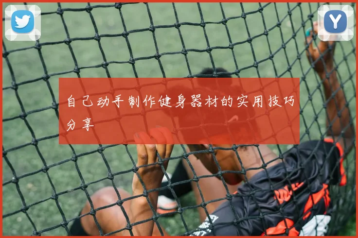 自己动手制作健身器材的实用技巧分享